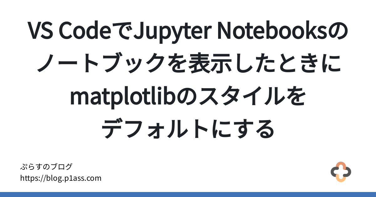 VS CodeでJupyter Notebooksのノートブックを表示したときにmatplotlibのスタイルをデフォルトにする - ぷらすのブログ